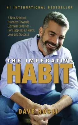 Obiceiul imperativ: 7 practici non-spirituale către un comportament spiritual - Pentru fericire, sănătate, dragoste și succes - The Imperative Habit: 7 Non-Spiritual Practices Towards Spiritual Behavior - For Happiness, Health, Love and Success