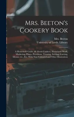 Cartea de bucate a doamnei Beeton: un ghid casnic totul despre gătit, munca casnică, marketing, prețuri, provizii, trussing, servire, sculptură, meniuri, - Mrs. Beeton's Cookery Book: a Household Guide All About Cookery, Household Work, Marketing, Prices, Provisions, Trussing, Serving, Carving, Menus,