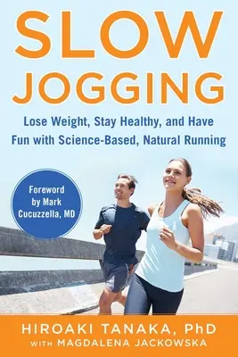 Slow Jogging: Pierde în greutate, rămâi sănătos și distrează-te cu alergarea naturală bazată pe știință - Slow Jogging: Lose Weight, Stay Healthy, and Have Fun with Science-Based, Natural Running