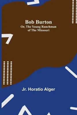 Bob Burton; sau, Tânărul fermier din Missouri - Bob Burton; or, The Young Ranchman of the Missouri