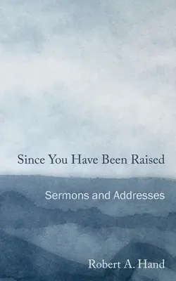 De când ați fost crescuți: Predici și discursuri - Since You Have Been Raised: Sermons and Addresses