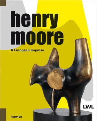 Henry Moore: Un impuls european - Henry Moore: A European Impulse