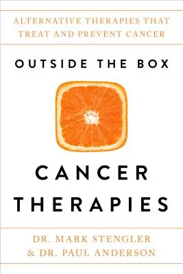 Terapii în afara cutiei împotriva cancerului: Terapii alternative care tratează și previn cancerul - Outside the Box Cancer Therapies: Alternative Therapies That Treat and Prevent Cancer