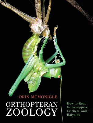 Zoologia ortopterelor: Cum să păstrezi lăcuste, greieri și kadidide - Orthopteran Zoology: How to Keep Grasshoppers, Crickets, and Katydids