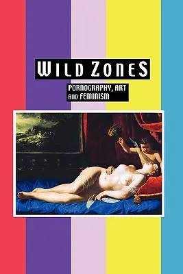 Zonele sălbatice: Pornografie, artă și feminism - Wild Zones: Pornography, Art and Feminism