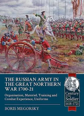 Armata rusă în Marele Război din Nord 1700-21: Organizare, material, instruire și experiență de luptă, uniforme - The Russian Army in the Great Northern War 1700-21: Organisation, Materiel, Training and Combat Experience, Uniforms