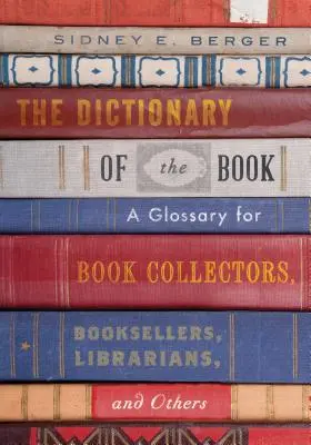 The Dictionary of the Book (Dicționarul cărții): Un glosar pentru colecționari de cărți, librari, bibliotecari și alții - The Dictionary of the Book: A Glossary for Book Collectors, Booksellers, Librarians, and Others