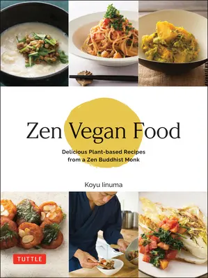 Mâncare Zen Vegană: Rețete delicioase pe bază de plante de la un călugăr budist Zen - Zen Vegan Food: Delicious Plant-Based Recipes from a Zen Buddhist Monk