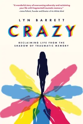 Nebunie: Reclaiming Life from the Shadow of Traumatic Memory - Crazy: Reclaiming Life from the Shadow of Traumatic Memory