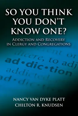 Deci crezi că nu cunoști pe nimeni? Dependența și recuperarea în cler și congregații - So You Think You Don't Know One?: Addiction and Recovery in Clergy and Congregations