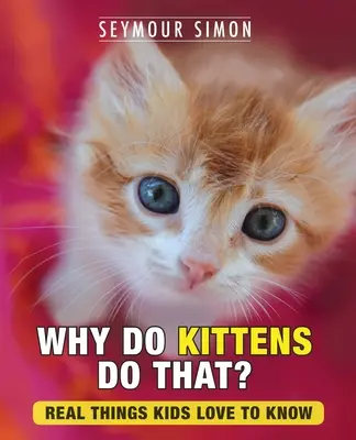 De ce pisicile fac asta?: Lucruri reale pe care copiii adoră să le știe - Why Do Kittens Do That?: Real Things Kids Love to Know