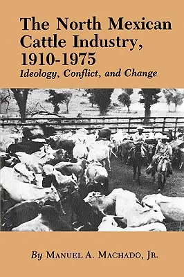 Industria zootehnică din nordul Mexicului, 1910-1975: Ideologie, conflict și schimbare - The North Mexican Cattle Industry, 1910-1975: Ideology, Conflict, and Change