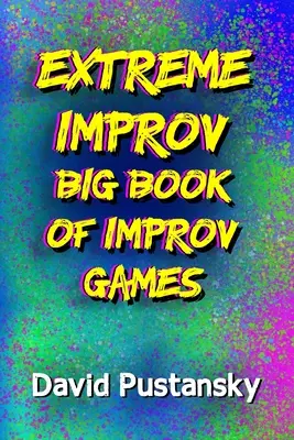 Marea carte a jocurilor de improvizație Extreme Improv - The Extreme Improv Big Book of Improv Games