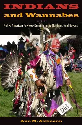 Indieni și aspiranți: Dansul nativilor americani Powwow în nord-est și în afara acestuia - Indians and Wannabes: Native American Powwow Dancing in the Northeast and Beyond