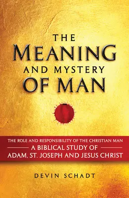 Sensul și misterul omului: Rolul și responsabilitatea bărbatului creștin: Un studiu biblic despre Adam, Sfântul Iosif și Iisus Hristos - The Meaning and Mystery of Man: The Role and Responsibility of the Christian Man: A Biblical Study of Adam, St. Joseph and Jesus Christ
