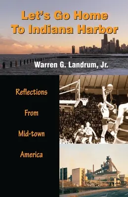 Să mergem acasă la Indiana Harbor: Reflecții din Mid-Town America - Let's Go Home To Indiana Harbor: Reflections From Mid-Town America