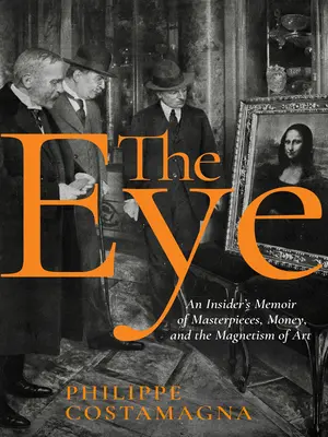 The Eye: Memoriile unei persoane din interior despre capodopere, bani și magnetismul artei (An Insider's Memoir of Masterpieces, Money, and the Magnetism of Art) - The Eye: An Insider's Memoir of Masterpieces, Money, and the Magnetism of Art