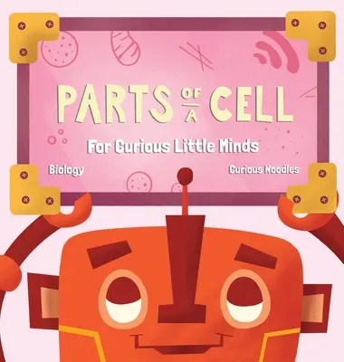 Părți ale unei celule: Pentru mințile mici și curioase - Parts Of A Cell: For Curious Little Minds
