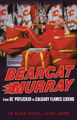 Bearcat Murray: De la Ol' Potlicker la legenda Calgary Flames - Bearcat Murray: From Ol' Potlicker to Calgary Flames Legend