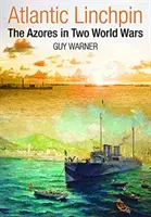 Pivotul Atlanticului - Insulele Azore în două războaie mondiale - Atlantic Linchpin - The Azores in Two World Wars