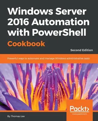 Automatizarea Windows Server 2016 cu PowerShell Cookbook - Windows Server 2016 Automation with PowerShell Cookbook