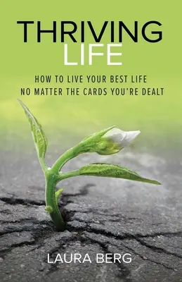 Thriving Life: Cum să-ți trăiești cea mai bună viață indiferent de cărțile care ți-au fost date - Thriving Life: How to Live Your Best Life No Matter the Cards You're Dealt