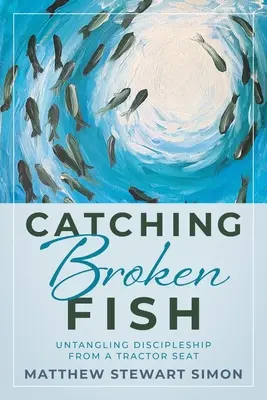 Prinderea peștilor rupți: Untangling Discipleship From A Tractor Seat: Untangling - Catching Broken Fish: Untangling Discipleship From A Tractor Seat: Untangling