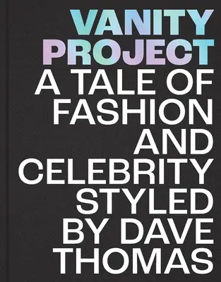 Vanity Project: A Tale of Fashion and Celebrity Styled de Dave Thomas - Vanity Project: A Tale of Fashion and Celebrity Styled by Dave Thomas
