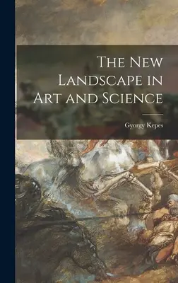 Noul peisaj în artă și știință - The New Landscape in Art and Science