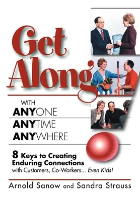Să te înțelegi cu oricine, oricând, oriunde! 8 Keys to Creating Enduring Connections with Customers, Co-Workers, Even Kids! - Get Along with Anyone, Anytime, Anywhere!: 8 Keys to Creating Enduring Connections with Customers, Co-Workers, Even Kids!