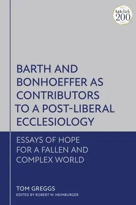 Barth și Bonhoeffer ca contribuitori la o ecleziologie post-liberală: Eseuri de speranță pentru o lume complexă și decăzută - Barth and Bonhoeffer as Contributors to a Post-Liberal Ecclesiology: Essays of Hope for a Fallen and Complex World