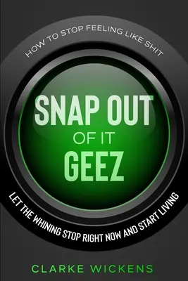 Cum să nu te mai simți ca un rahat: Revino-ți Doamne - Lasă văicărelile să înceteze chiar acum și începe să trăiești - How To Stop Feeling Like Shit: Snap Out Of It Geez - Let The Whining Stop Right Now and Start Living
