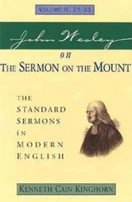 John Wesley despre Predica de pe Munte Volumul 2: The Standard Sermons in Modern English Volume II, 21-33 - John Wesley on the Sermon on the Mount Volume 2: The Standard Sermons in Modern English Volume II, 21-33