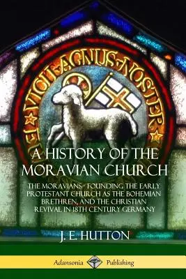 O istorie a Bisericii Morave: Moravienii - întemeierea Bisericii protestante timpurii ca frați boemi și renașterea creștină în secolul al XVIII-lea: The Moravians - Founding the Early Protestant Church as the Bohemian Brethren, and the Christian Revival in 18th Cen - A History of the Moravian Church: The Moravians - Founding the Early Protestant Church as the Bohemian Brethren, and the Christian Revival in 18th Cen