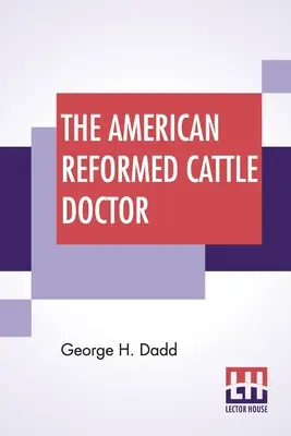 The American Reformed Cattle Doctor: Conține informațiile necesare pentru păstrarea sănătății și vindecarea bolilor boilor, vacilor, oilor - The American Reformed Cattle Doctor: Containing The Necessary Information For Preserving The Health And Curing The Diseases Of Oxen, Cows, Sheep