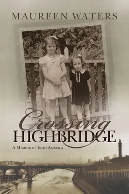 Crossing Highbridge: O amintire a Americii irlandeze - Crossing Highbridge: A Memoir of Irish America