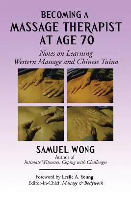 Devenirea unui terapeut de masaj la vârsta de 70 de ani: Note privind învățarea masajului occidental și a tuinei chinezești - Becoming a Massage Therapist at Age 70: Notes on Learning Western Massage and Chinese Tuina