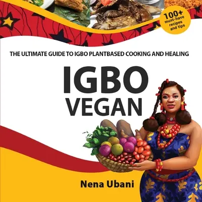 Igbo Vegan - Ghidul final pentru gătit și vindecare pe bază de plante Igbo - Igbo Vegan - The Ultimate Guide to Igbo Plantbased Cooking and Healing