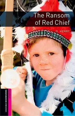 Biblioteca Oxford Bookworms: Răscumpărarea lui Red Chief: Starter: 250-Word Vocabulary - Oxford Bookworms Library: The Ransom of Red Chief: Starter: 250-Word Vocabulary
