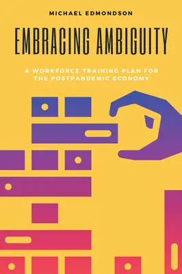 Îmbrățișarea ambiguității: Un plan de formare a forței de muncă pentru economia postpandemică - Embracing Ambiguity: A Workforce Training Plan for the Postpandemic Economy