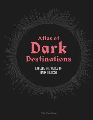 Atlasul destinațiilor întunecate: Explorează lumea turismului întunecat - Atlas of Dark Destinations: Explore the World of Dark Tourism