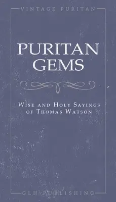Puritan Gems: Cuvintele înțelepte și sfinte ale lui Thomas Watson - Puritan Gems: Wise and Holy Sayings of Thomas Watson