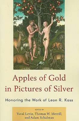 Mere de aur în imagini de argint: Onorarea operei lui Leon R. Kass - Apples of Gold in Pictures of Silver: Honoring the Work of Leon R. Kass