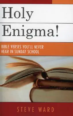 Sfânta Enigmă! Versete biblice pe care nu le vei auzi niciodată la școala duminicală - Holy Enigma!: Bible Verses You'll Never Hear in Sunday School