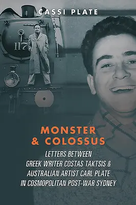 Monstrul și Colosul: Letters Between Greek Writer Costas Taktsis & Australian Artist Carl Plate & Their Families in Cosmopolitan Post-War S - Monster & Colossus: Letters Between Greek Writer Costas Taktsis & Australian Artist Carl Plate & Their Families in Cosmopolitan Post-War S