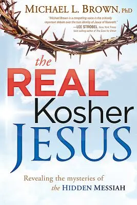 Adevăratul Iisus Kosher: Dezvăluirea misterelor lui Mesia cel ascuns - The Real Kosher Jesus: Revealing the Mysteries of the Hidden Messiah