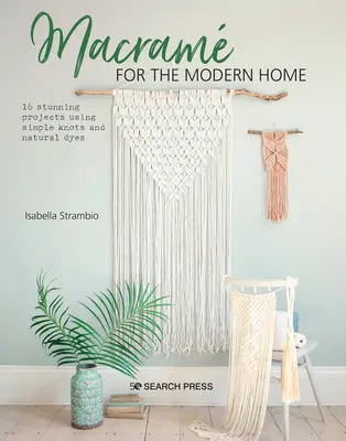 Macram pentru casa modernă: 16 proiecte uimitoare folosind noduri simple și coloranți naturali - Macram for the Modern Home: 16 Stunning Projects Using Simple Knots and Natural Dyes
