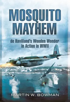Mosquito Mayhem: Minunea din lemn a lui de Havilland în acțiune în al Doilea Război Mondial - Mosquito Mayhem: de Havilland's Wooden Wonder in Action in WWII