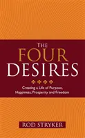 Patru dorințe - Crearea unei vieți pline de scop, fericire, prosperitate și libertate - Four Desires - Creating a Life of Purpose, Happiness, Prosperity and Freedom