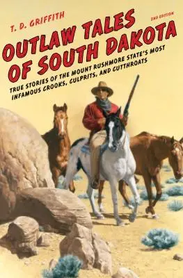 Outlaw Tales of South Dakota: Poveștile adevărate ale celor mai faimoși escroci, răufăcători și ucigași plătiți din statul Mount Rushmore, ediția a doua - Outlaw Tales of South Dakota: True Stories of the Mount Rushmore State's Most Infamous Crooks, Culprits, and Cutthroats, Second Edition